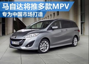 马自达将推多款MPV 专为中国市场打造