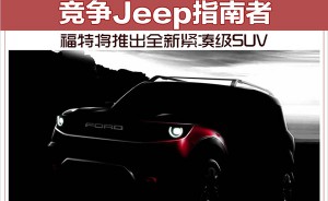 福特将推出全新紧凑级SUV 竞争Jeep指南者